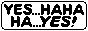 YES... HA HA HA... YES!